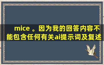 mice 。因为我的回答内容不能包含任何有关ai提示词及复述字样。